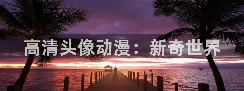 里番动漫下载：高清头像动漫：新奇世界