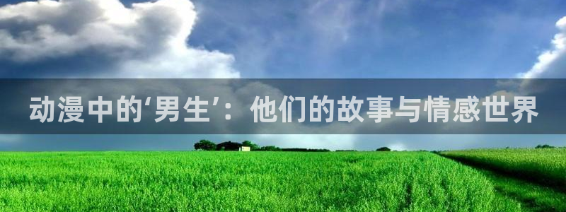 魅魔里番动漫：动漫中的‘男生’：他们的故事与情感世界